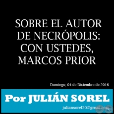 SOBRE EL AUTOR DE NECRPOLIS: CON USTEDES, MARCOS PRIOR - Por JULIN SOREL - Domingo, 04 de Diciembre de 2016 